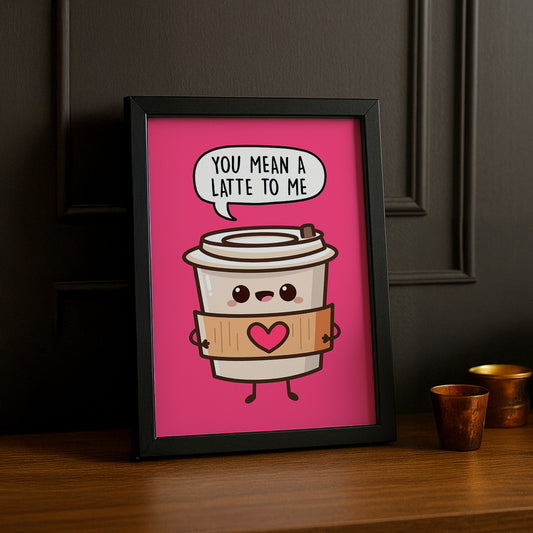 Cadre photo Café - You Mean A Latte To Me ?