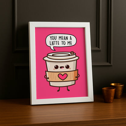 Cadre photo Café - You Mean A Latte To Me ?